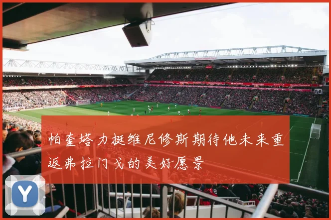 帕奎塔力挺维尼修斯期待他未来重返弗拉门戈的美好愿景