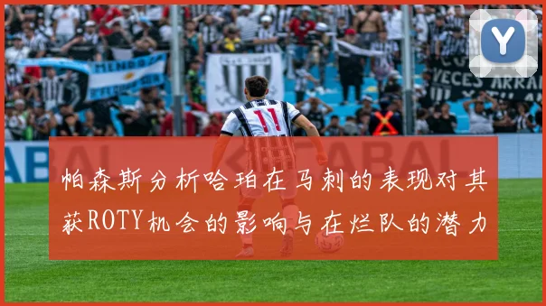 帕森斯分析哈珀在马刺的表现对其获ROTY机会的影响与在烂队的潜力