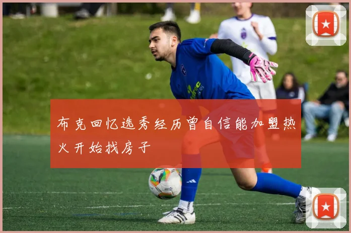 布克回忆选秀经历曾自信能加盟热火开始找房子